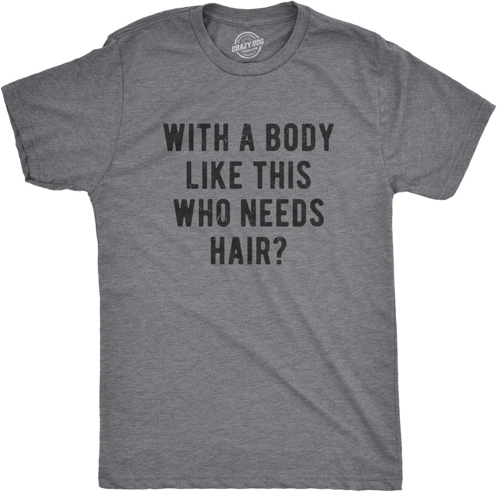 Crazy Dog Mens with A Body Like This Who Needs Hair T Shirt Funny Balding Dad BOD Tee