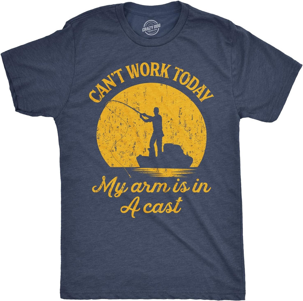 Crazy Dog Mens T Shirt I Can't Work Today My Arm is in A Cast Funny Fishing Fathers Day Tee