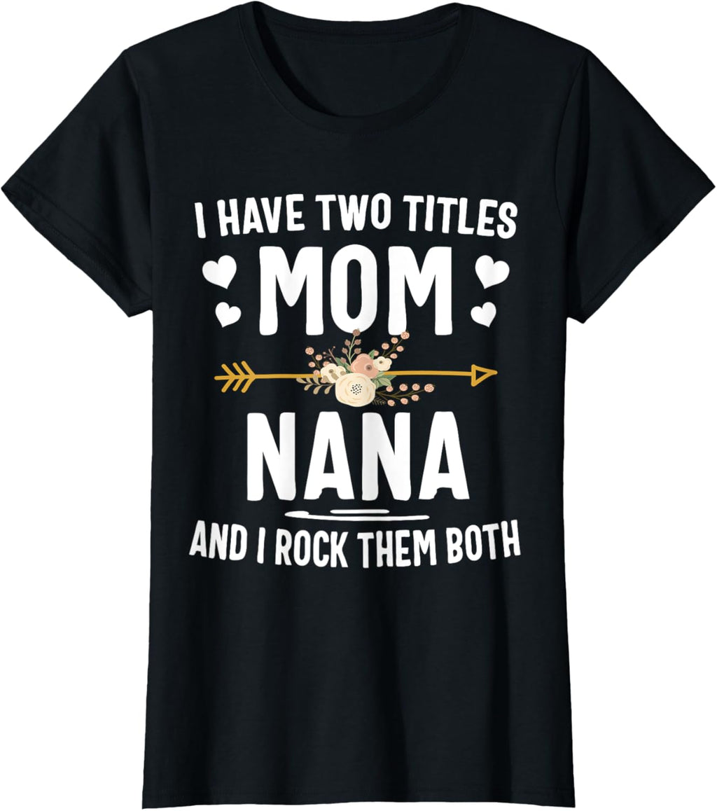 I Have Two Titles Mom And Nana Shirt Mothers Day Gifts Mother Shirt
