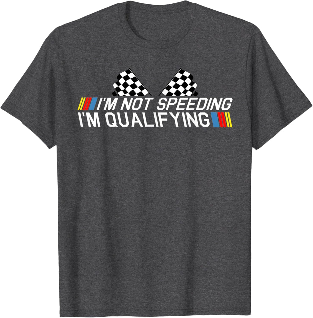 Im Not Speeding Im Qualifying T Shirt Race Track Fathers Day