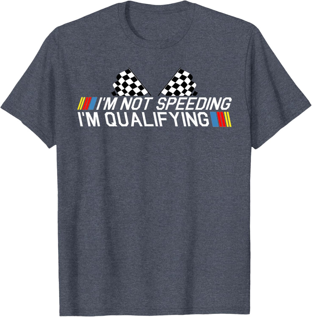 Im Not Speeding Im Qualifying T Shirt Race Track Fathers Day